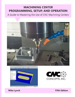 Machining Center Programming, Setup, and Operation: A Guide to Mastering the Use of CNC Machining Centers