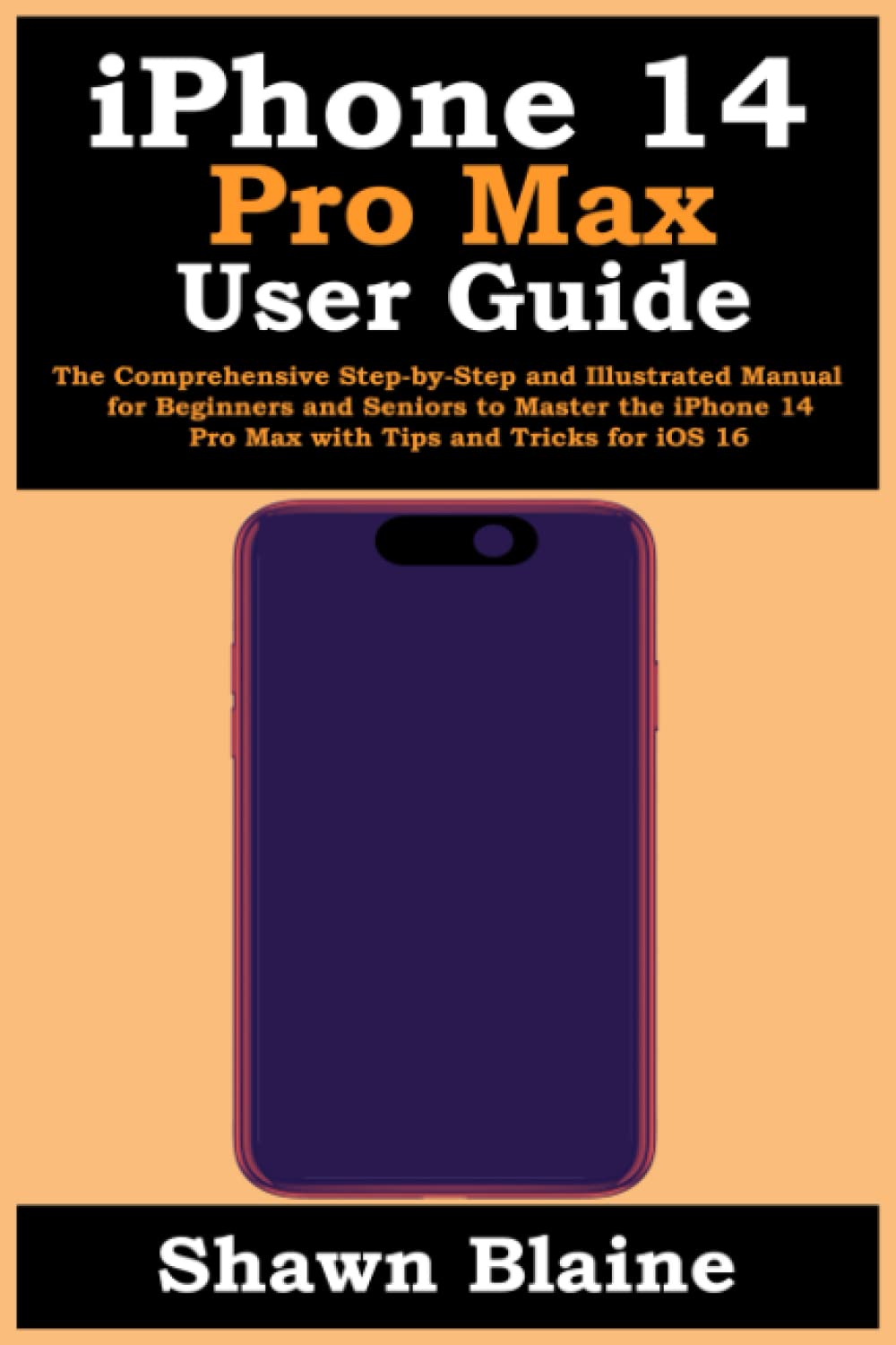 iPhone 14 Pro Max User Guide: The Comprehensive Step-by-Step and Illustrated Manual for Beginners and Seniors to Master the iPhone 14 Pro Max with Tips and Tricks for iOS 16