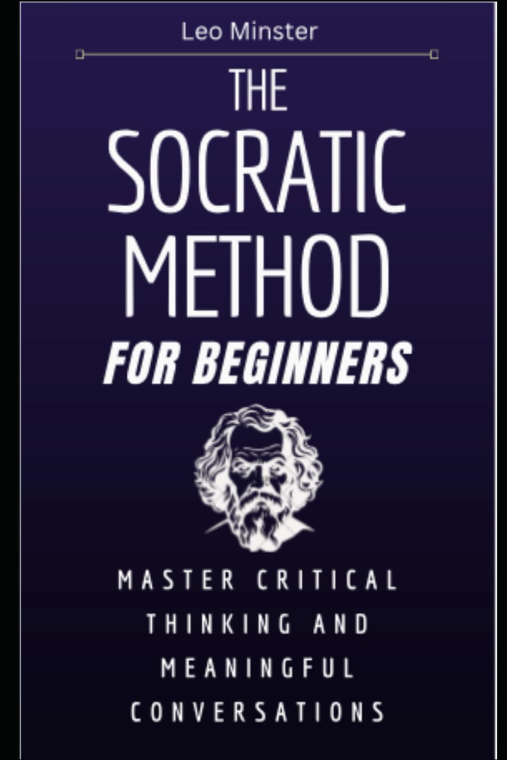The Socratic Method for Beginners: Master Critical Thinking and Meaningful Conversations