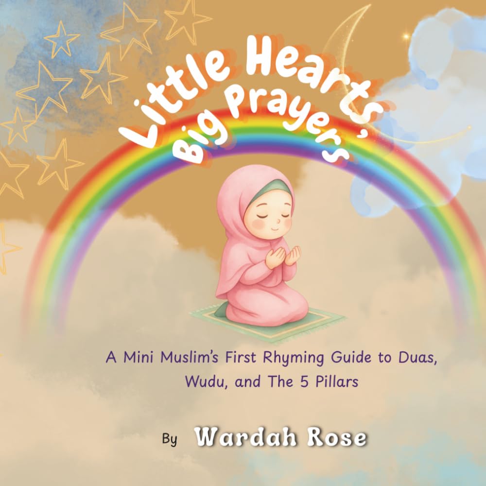 Little Hearts, Big Prayers: A Mini Muslim’s First Rhyming Guide to Duas, Wudu, and The 5 Pillars