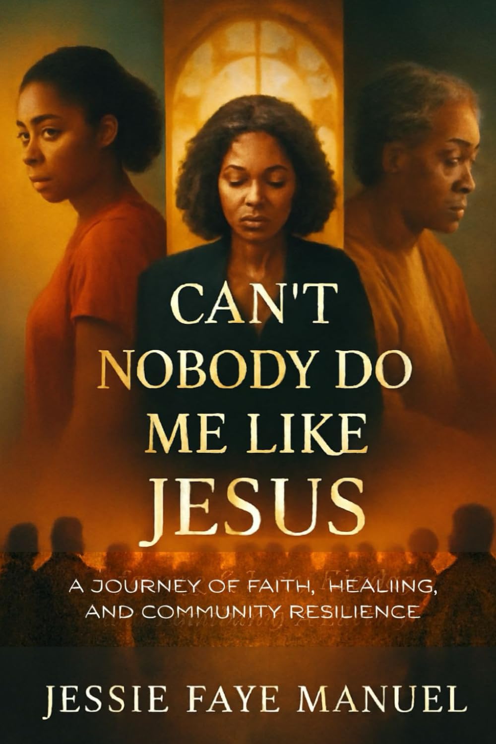Can’t Nobody Do Me Like Jesus: A Journey of Faith, Healing, and Community Resilience