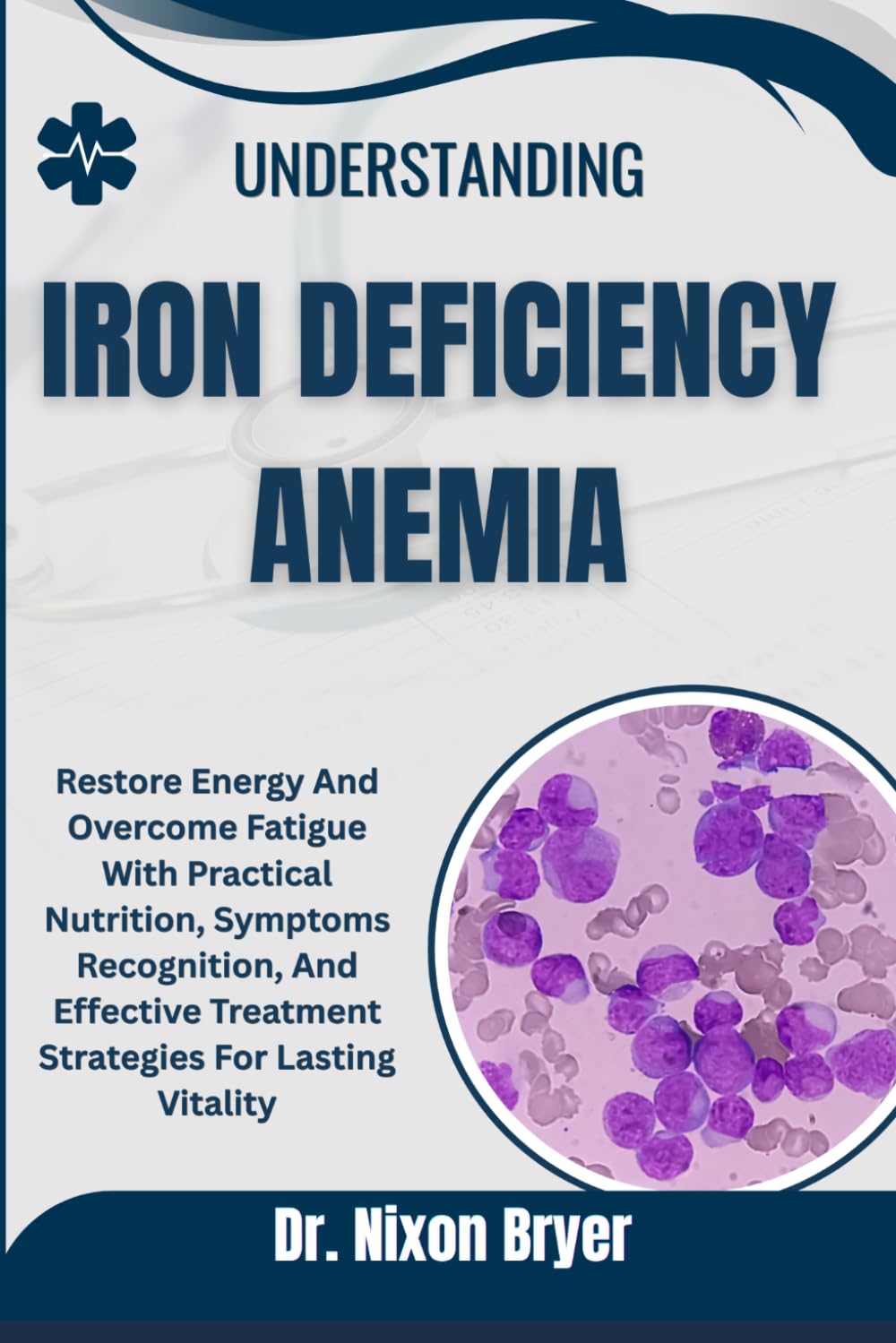 Understanding Iron Deficiency Anemia: Restore Energy And Overcome Fatigue With Practical Nutrition, Symptoms Recognition, And Effective Treatment Strategies For Lasting Vitality