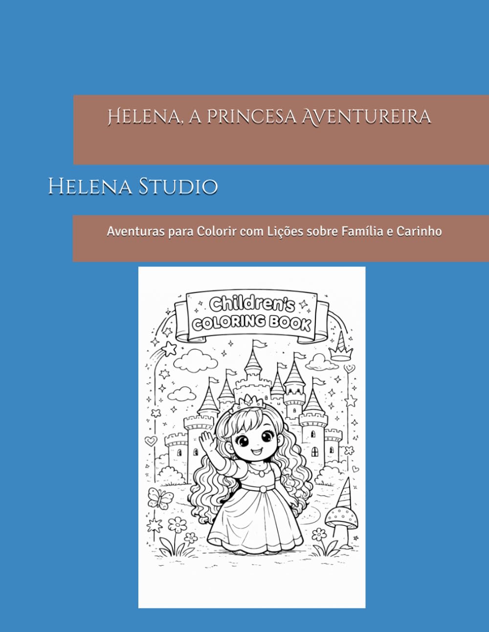 Helena, a Princesa Aventureira: Aventuras para Colorir com Lições sobre Família e Carinho