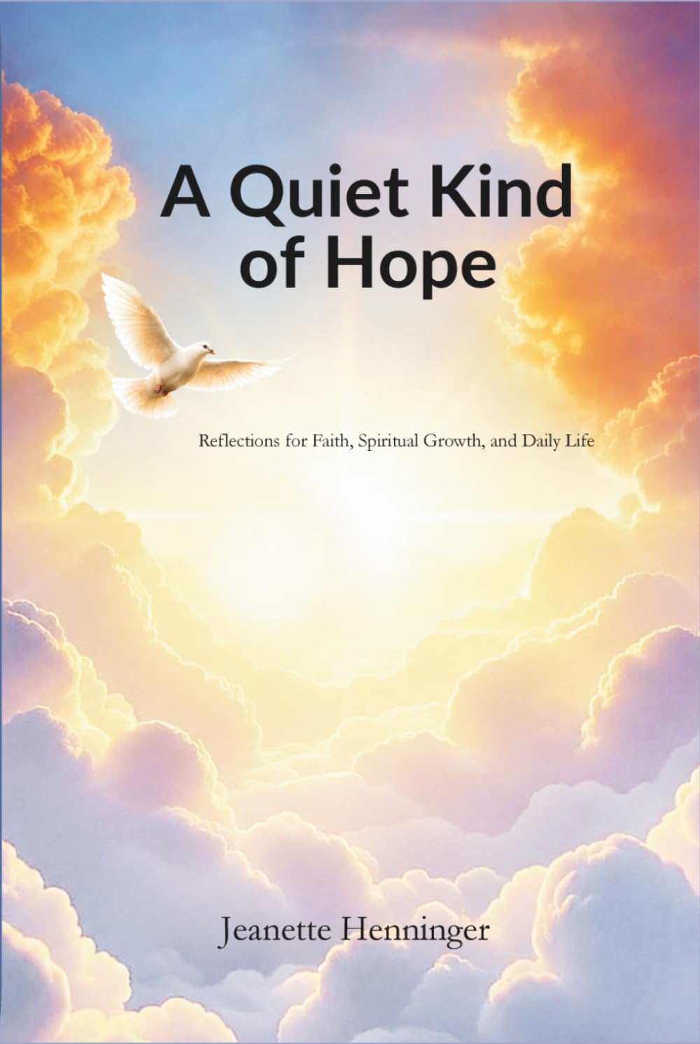 A Quiet Kind of Hope: Reflections For Faith, Spiritual Growth, And Daily Life