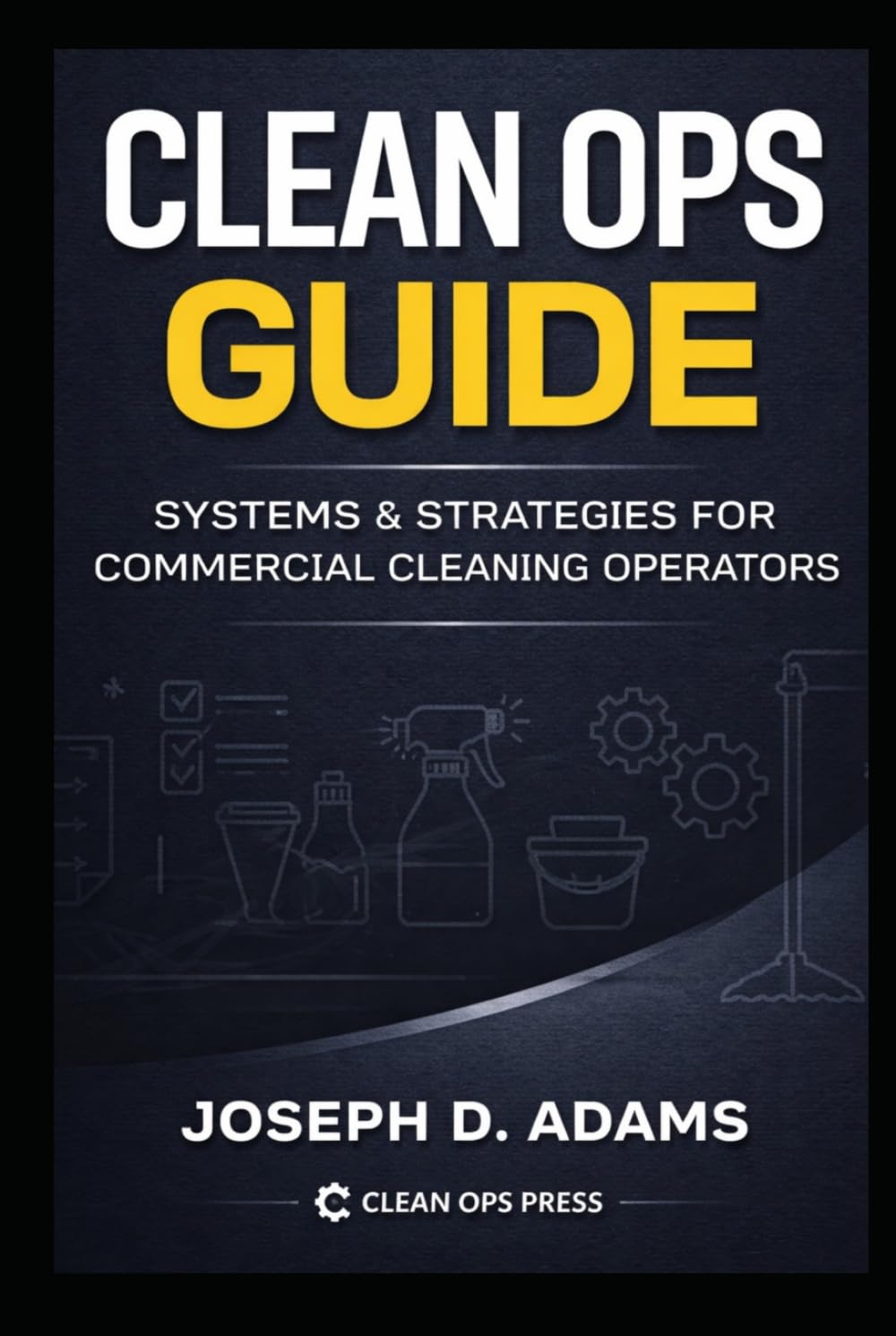 Clean Ops Guide: Systems & Strategies for Commercial Cleaning Operators