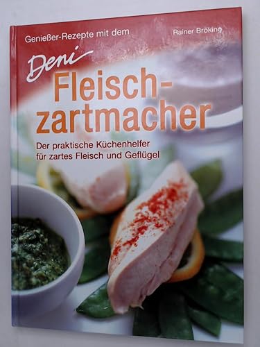 Genießer-Rezepte mit dem Deni Fleischzartmacher: Der praktische Küchenhelfer für zartes Fleisch und Geflügel