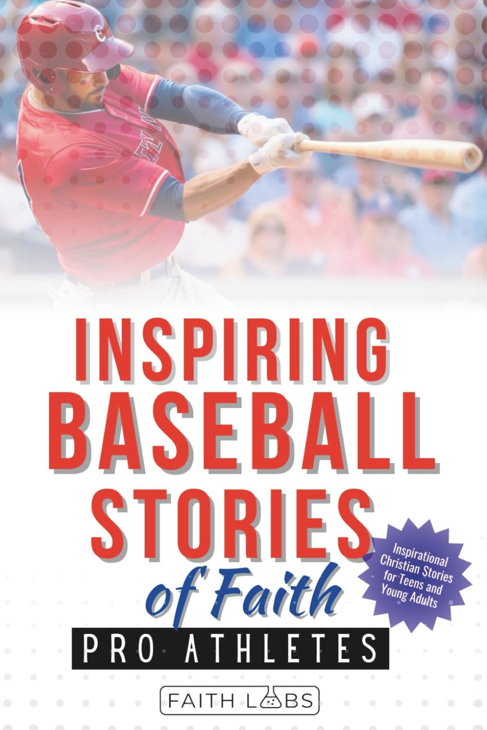 Inspiring Baseball Stories of Faith from Pro Athletes: Inspirational Christian Stories for Teen and Young Adults (Faith Sports Stories for Young Athletes)