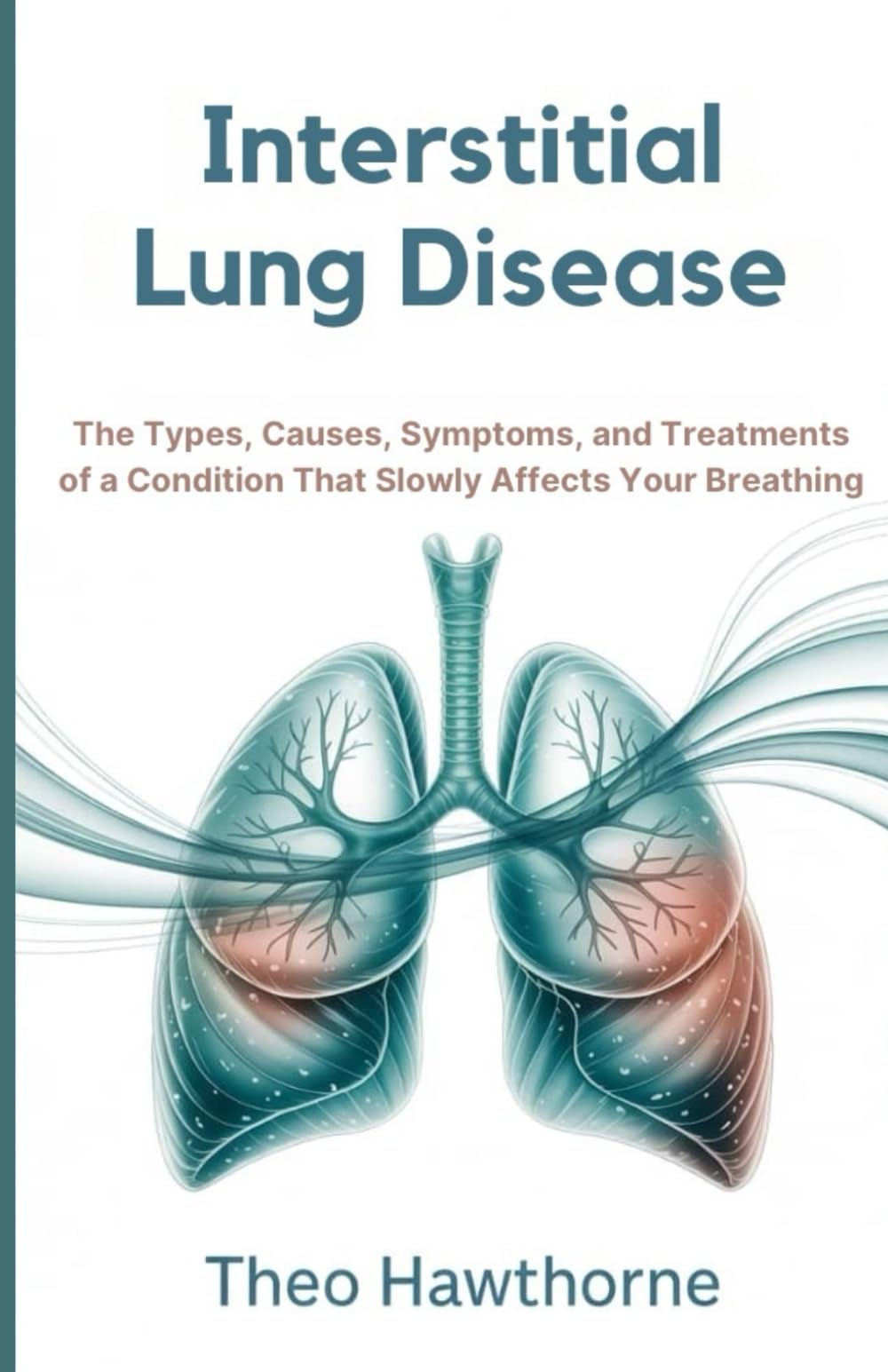 Interstitial Lung Disease: The Types, Causes, Symptoms, and Treatments of a Condition That Slowly Affects Your Breathing