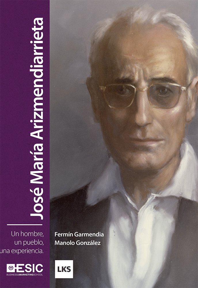 José María Arizmendiarrieta: Un hombre, un pueblo, una experiencia