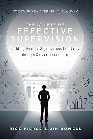 The 10 Keys Of Effective Supervision: Building Healthy Organizational Cultures through Servant Leadership-Wow! eBook