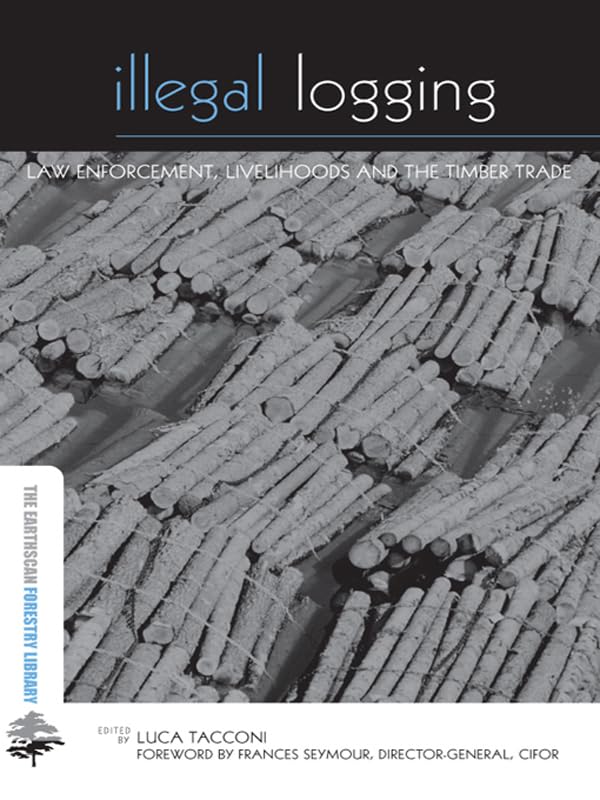 Illegal Logging: Law Enforcement, Livelihoods and the Timber Trade (The Earthscan Forest Library)      1st Edition, Kindle Edition