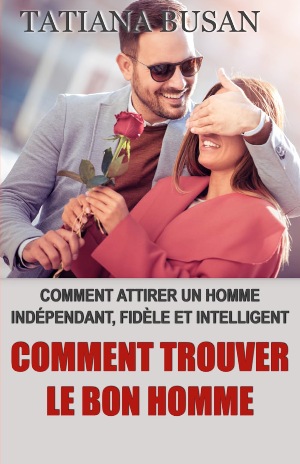 Comment trouver le bon homme: Comment trouver un homme bien; Comment rencontrer le grand amour; Comment trouver l'homme idéal; Les secrets pour attirer l’homme de sa vie