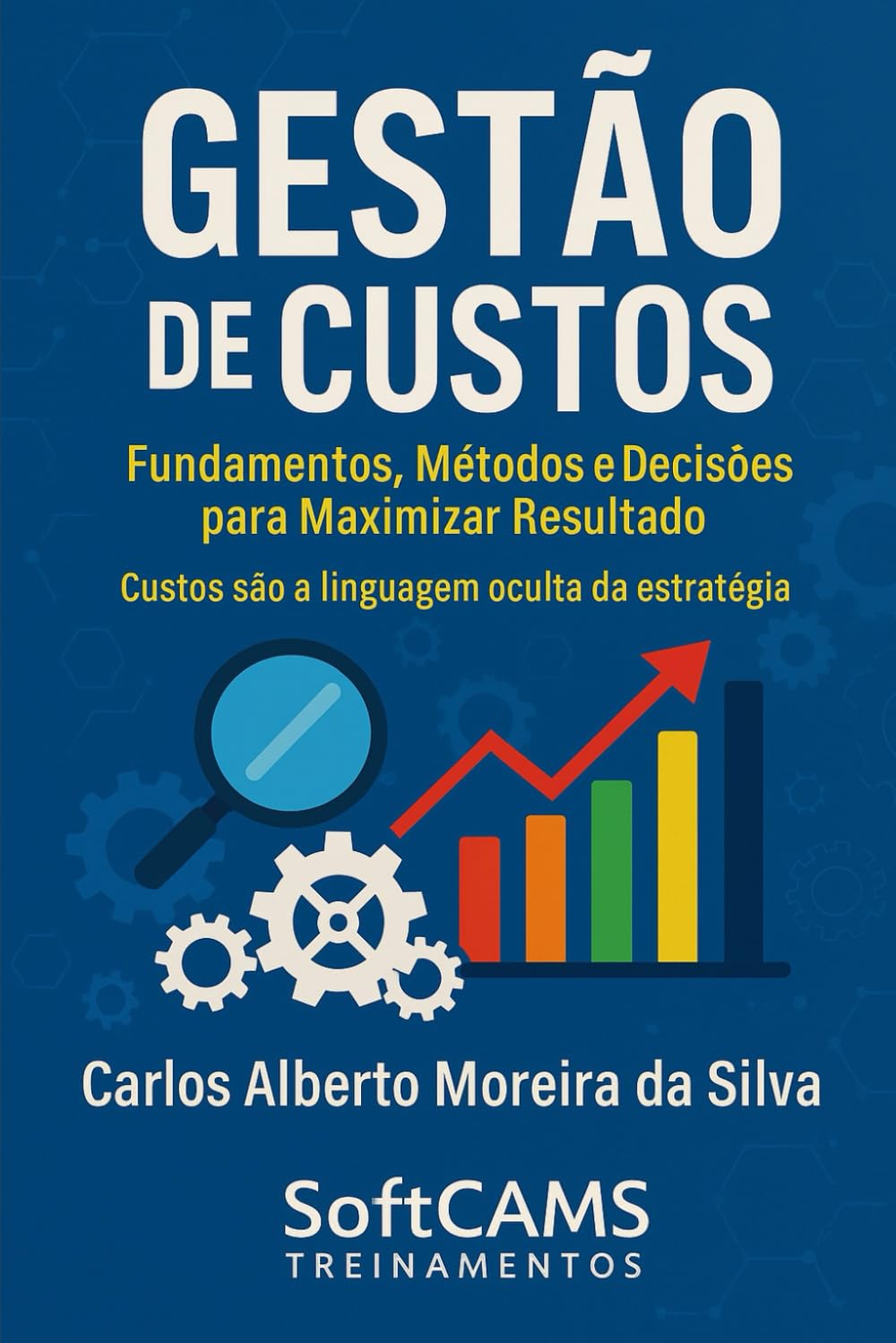 GESTÃO DE CUSTOS: Fundamentos, Métodos e Decisões para Maximizar o Resultado