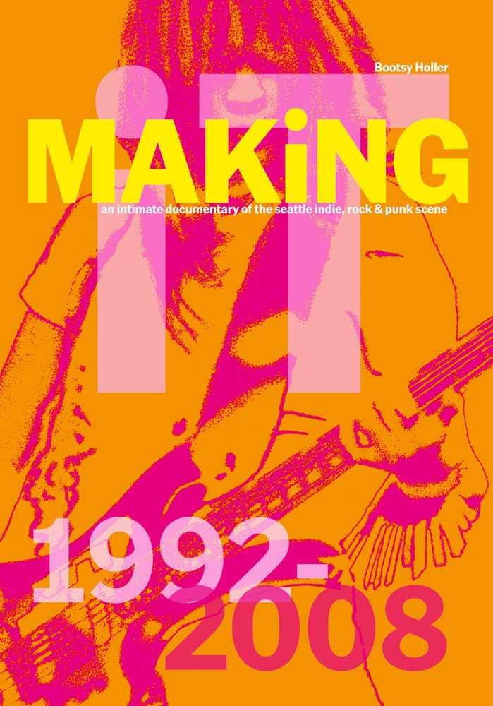 Bootsy Holler: MAKiNG iT.: An Intimate Documentary of the Seattle Indie, Rock & Punk Scene, 1992-2008