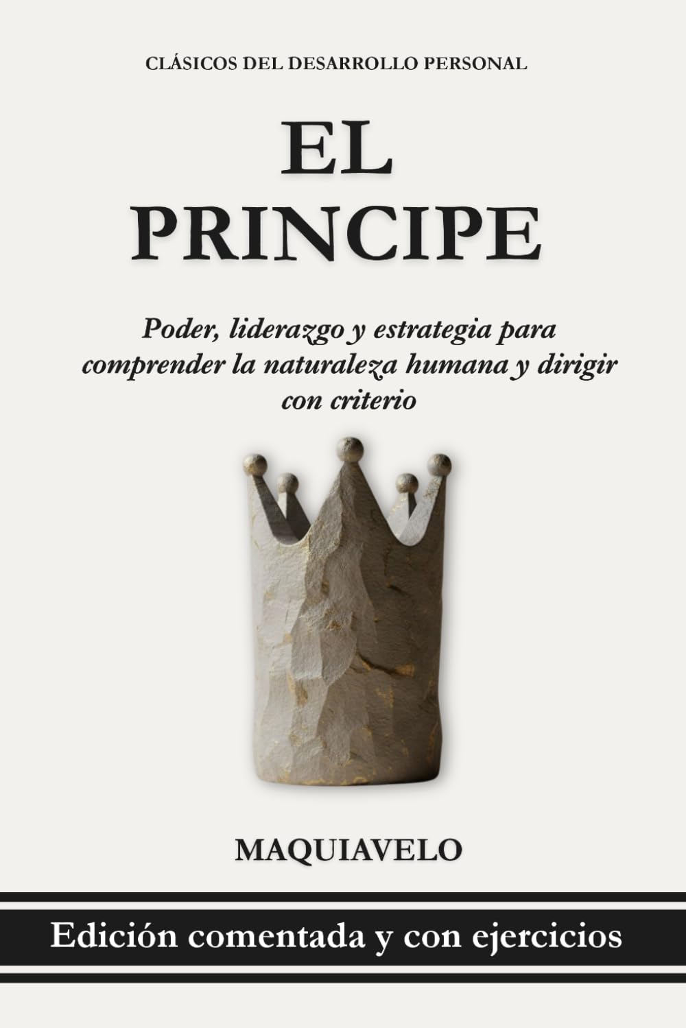 El Príncipe – Nicolás Maquiavelo: Poder y liderazgo en el mundo real: Estrategia, política y naturaleza humana para tomar decisiones con criterio (Clásicos del Desarrollo Personal Aplicado)