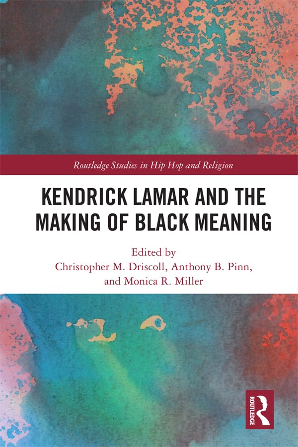 Kendrick Lamar and the Making of Black Meaning (Routledge Studies in Hip Hop and Religion)      1st Edition, Kindle Edition