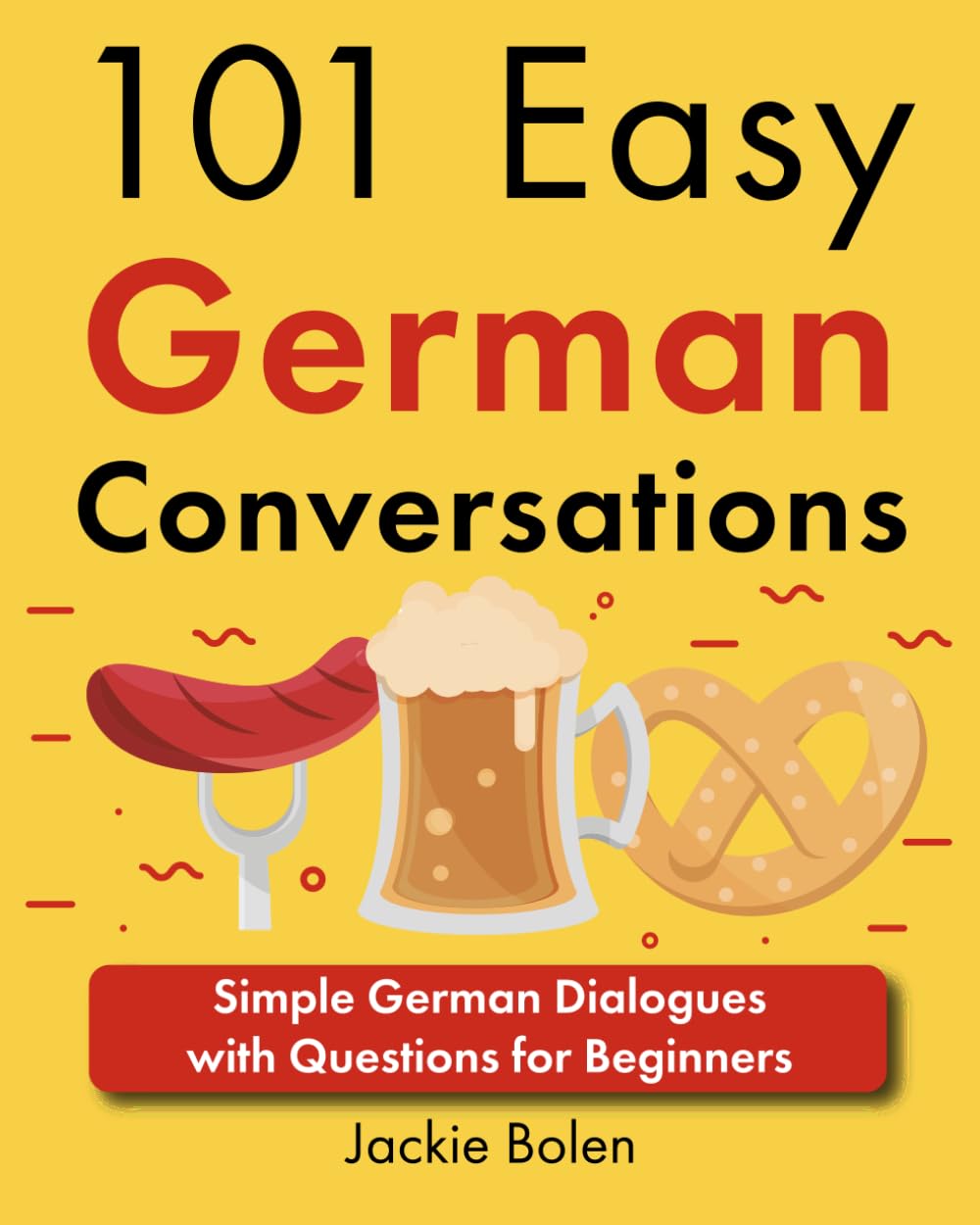 101 Easy German Conversations: Simple German Dialogues with Questions for Beginners (Beginner European Languages Through English)