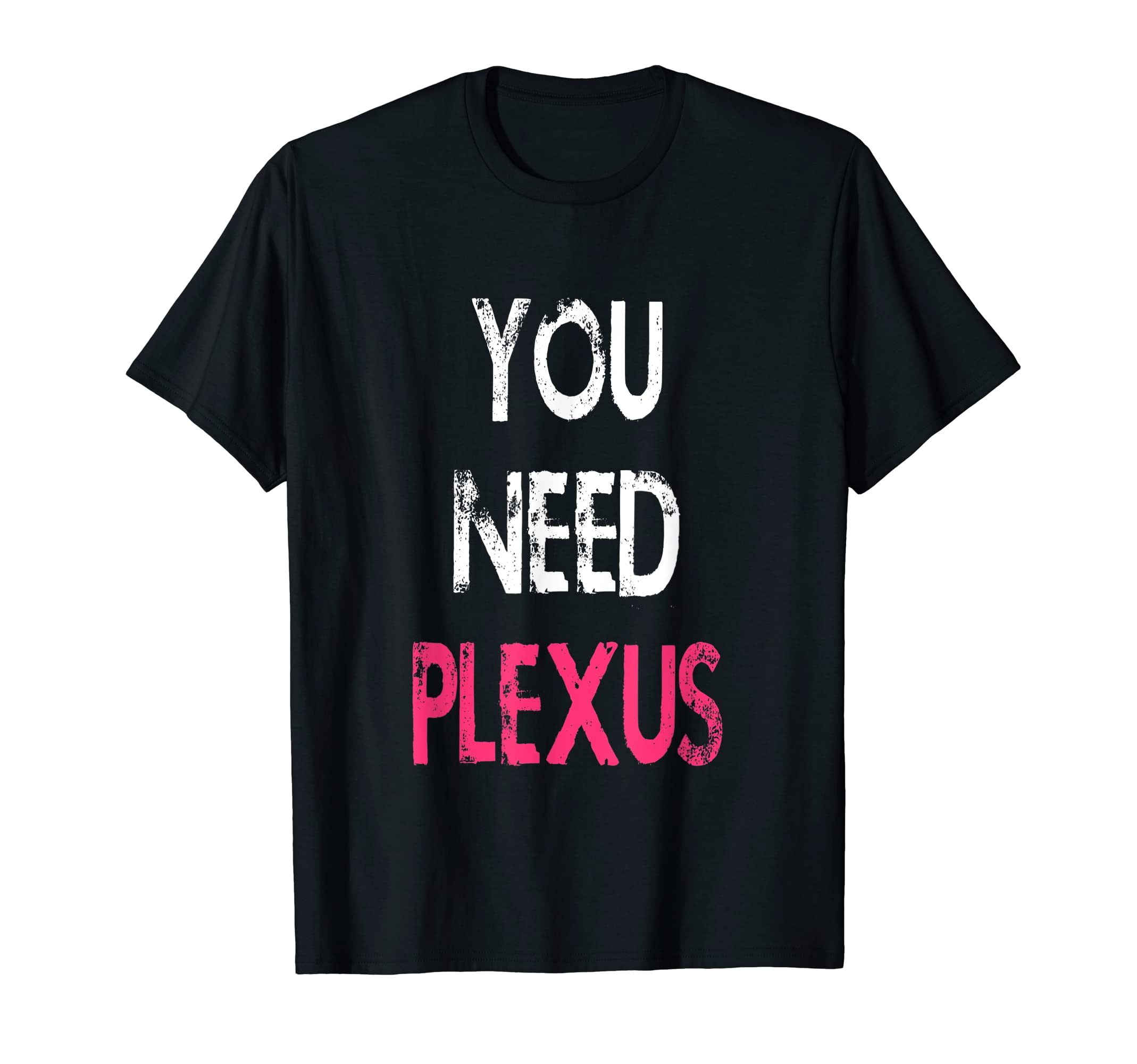 You Need Plexus Tshirt T-Shirt