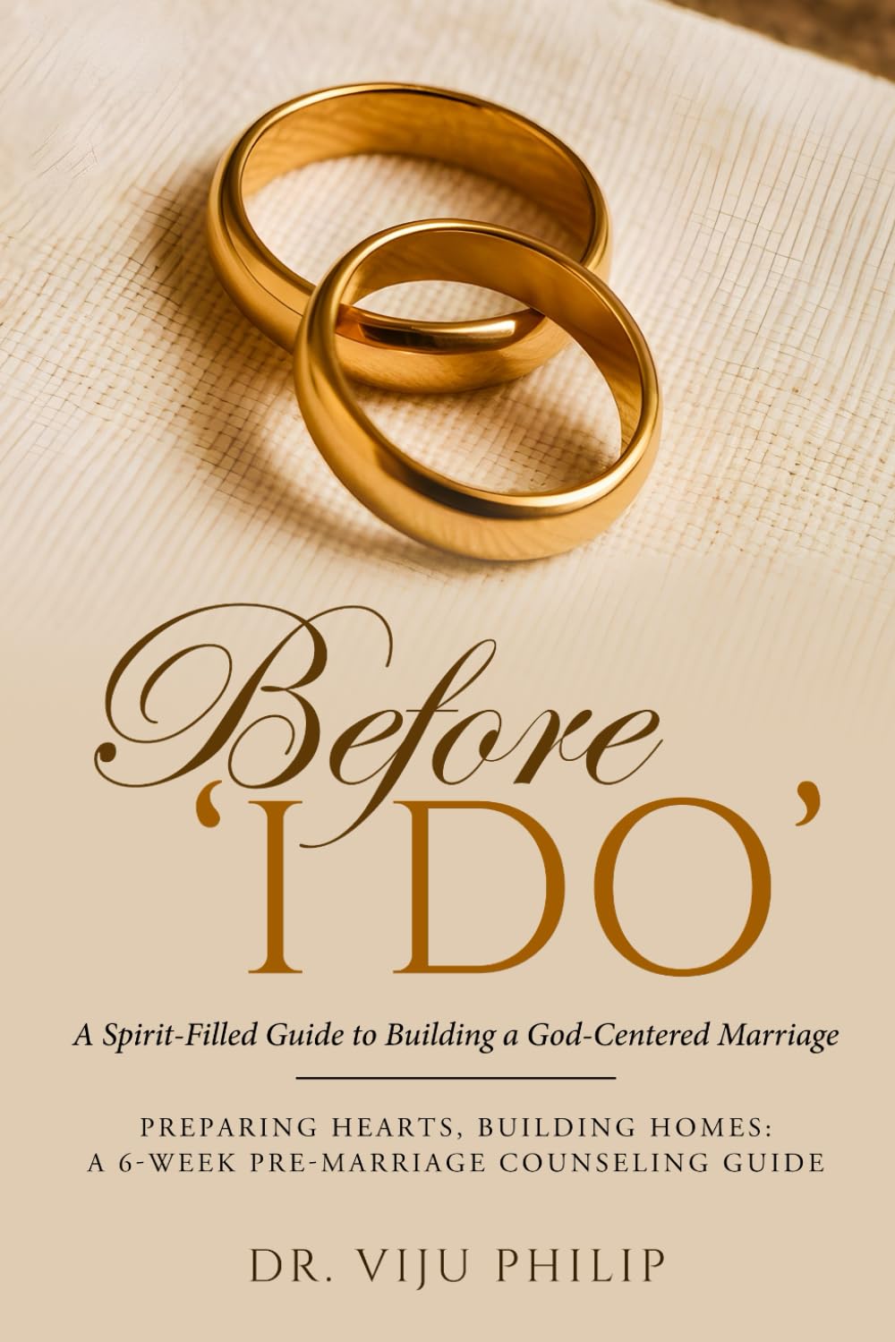 Before ‘I Do’ - A Spirit-Filled Guide to Building a God-Centered Marriage: A Spirit-Filled Guide to Building a God-Centered Marriage