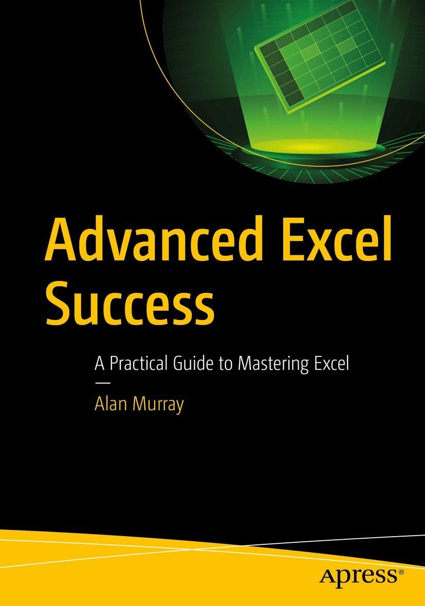 Advanced Excel Success: A Practical Guide to Mastering Excel 1st ed. Edition