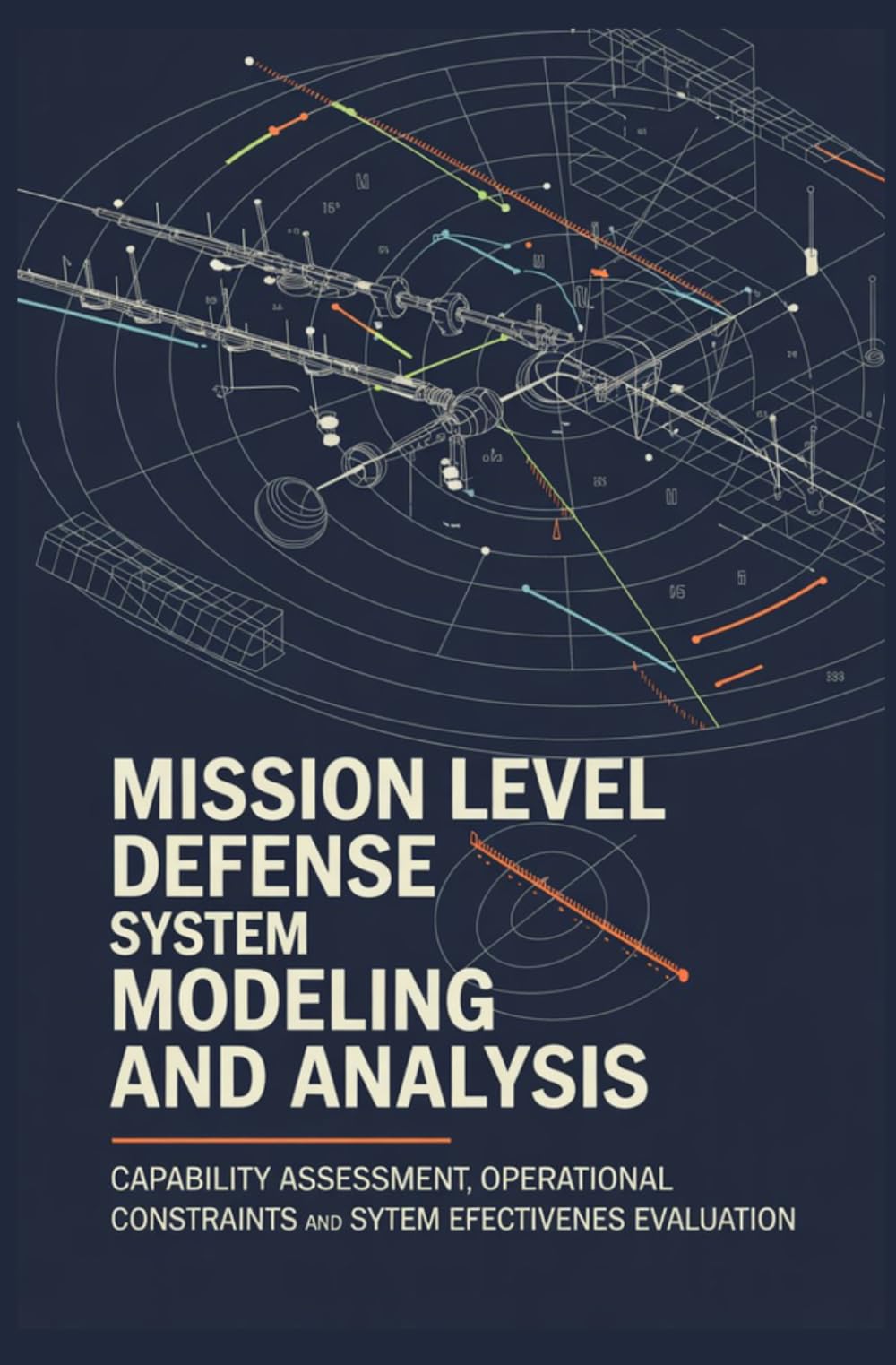 MISSION LEVEL DEFENSE SYSTEM MODELING AND ANALYSIS: Capability Assessment Operational Constraints and System Effectiveness Evaluation