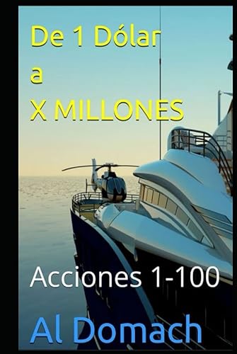 De 1 Dólar a X MILLONES Acciones 1-100 (1 Dollar TO X MILLIONS) (Spanish Edition)