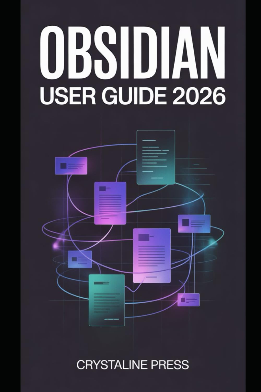 Obsidian User Guide 2026: From Basics to Advanced Note-Taking, Linking, and Knowledge Management with Modern PKM Strategies