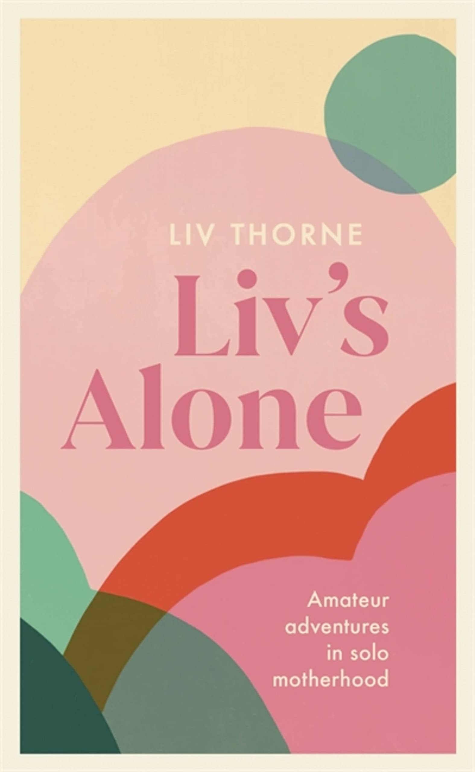 Liv's Alone: Amateur Adventures in Solo Motherhood by Liv Thorne PAPERBACK