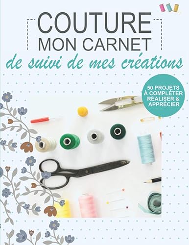 Couture: Mon carnet de suivi de mes créations de couture avec espace croquis à remplir | 50 projets à noter pour les passionné(e)s et couturiers(ères) ... | Format pratique 21x27cm 106 pages
