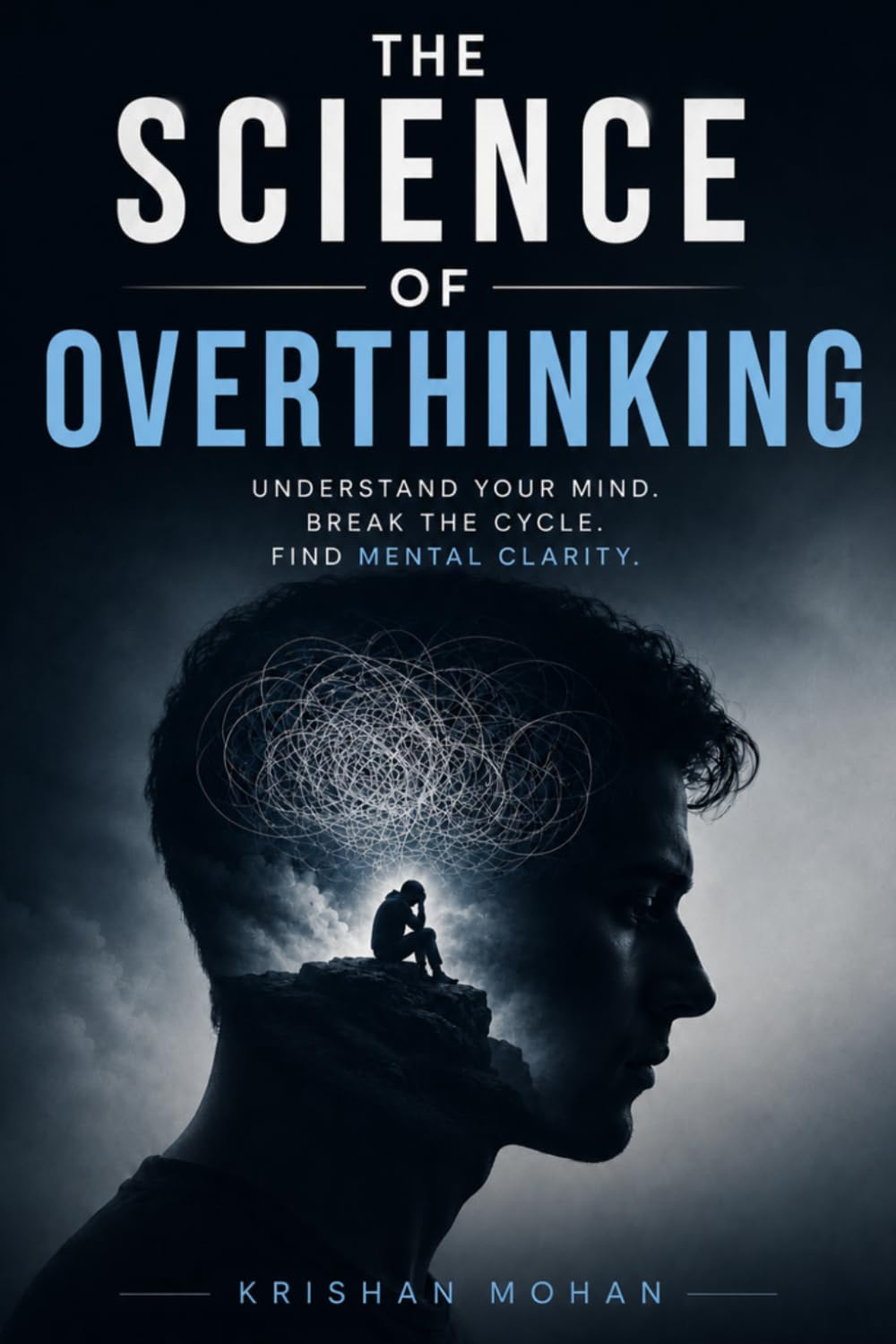 The Science of Overthinking: Break Free from Anxiety, Rumination, Negative Thoughts, and Mental Overload with Practical Psychology-Based Techniques