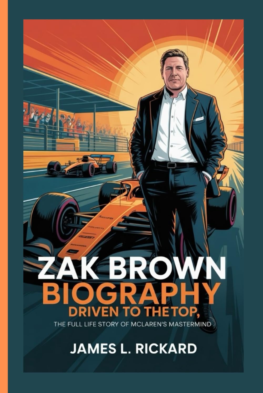 ZAK BROWN BIOGRAPHY: Driven to the Top, The Full Life Story of McLaren’s Mastermind