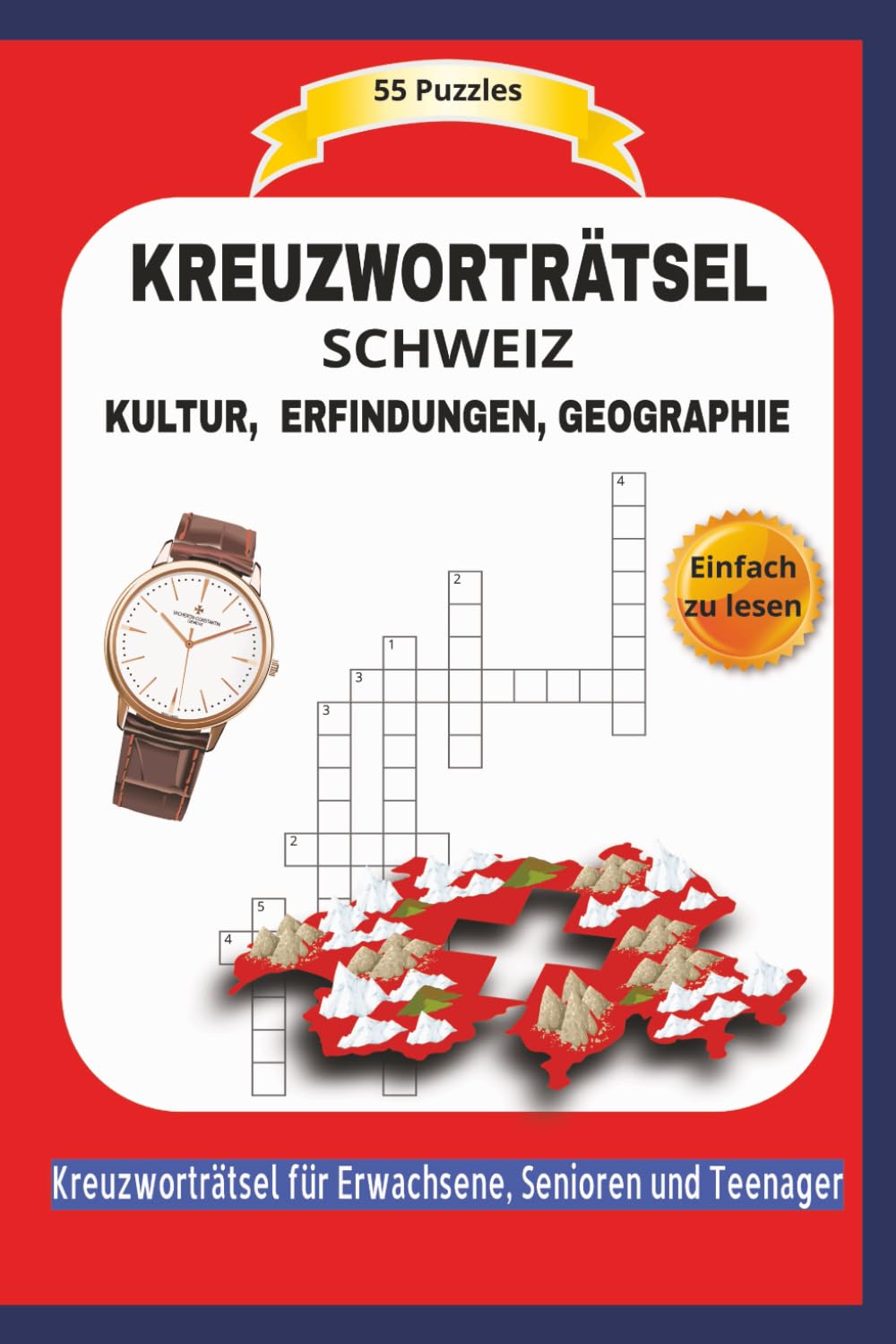 KREUZWORTRÄTSEL SCHWEIZ: KULTUR, ERFINDUNGEN, GEOGRAPHI | 55 Puzzles | Einfach zu lesen | Kreuzworträtsel für Erwachsene, Senioren und Teenager | Ein ... | Format 6x9 | 15,24 × 22,81 cm | 110 Seiten