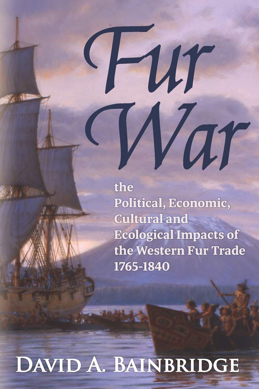 Fur War: The Political, Economic, Cultural and Ecological Impacts of the Western Fur Trade 1765–1840