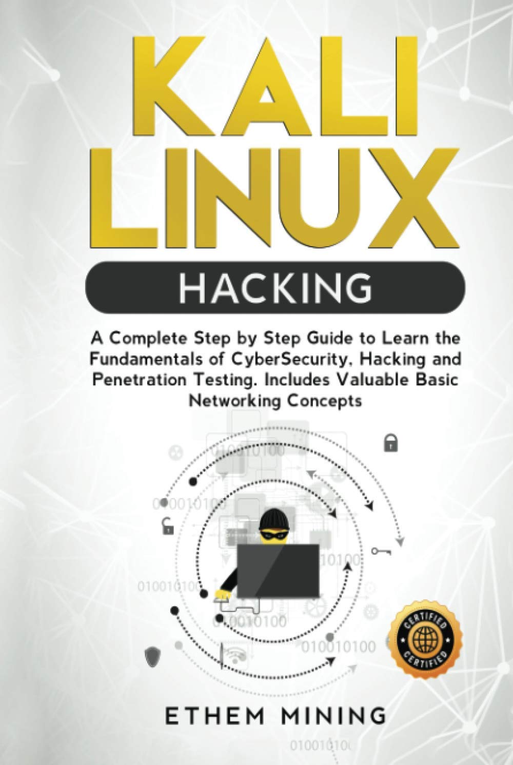 Kali Linux Hacking: A Complete Step by Step Guide to Learn the Fundamentals of Cyber Security, Hacking, and Penetration Testing. Includes Valuable Basic Networking Concepts.