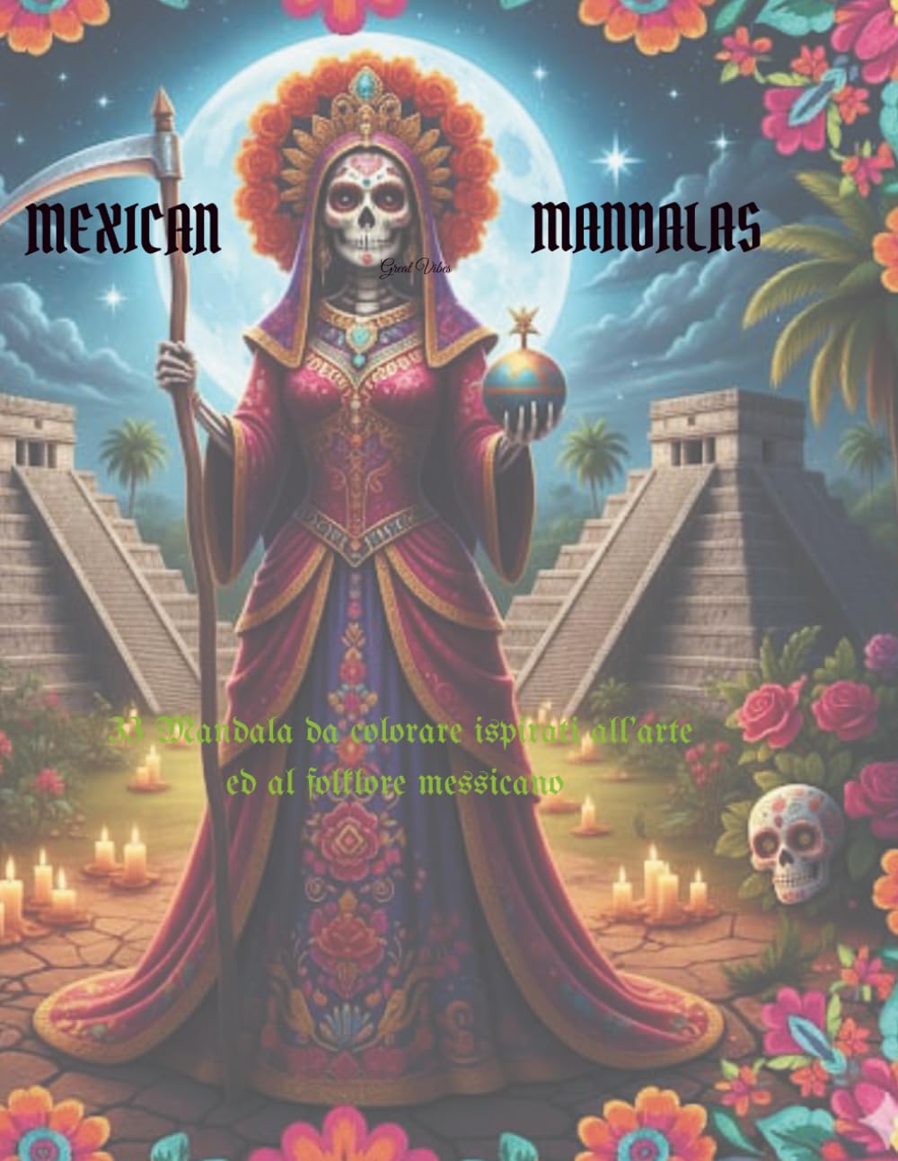 MEXICAN MANDALAS: 33 MANDALA DA COLORARE ISPIRATI ALL'ARTE ED AL FOLKLORE MESSICANO (I MANDALA DEI MILLE MONDI)