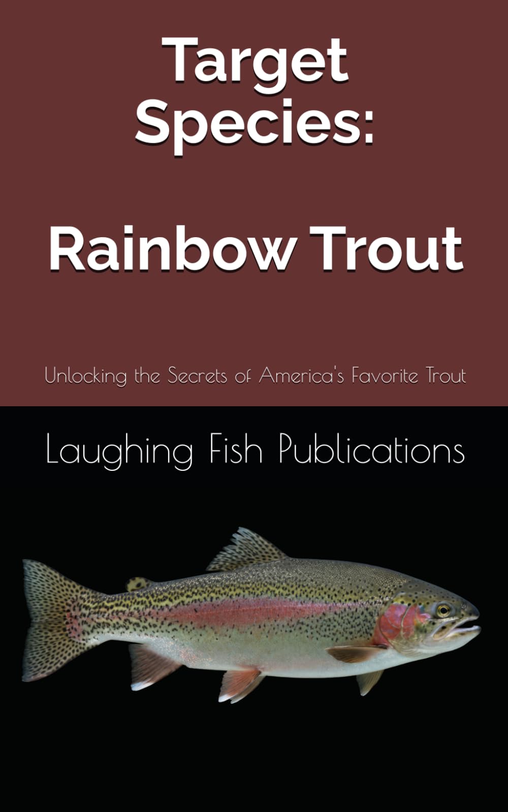 Target Species: Rainbow Trout: Unlocking the Secrets of America's Favorite Trout