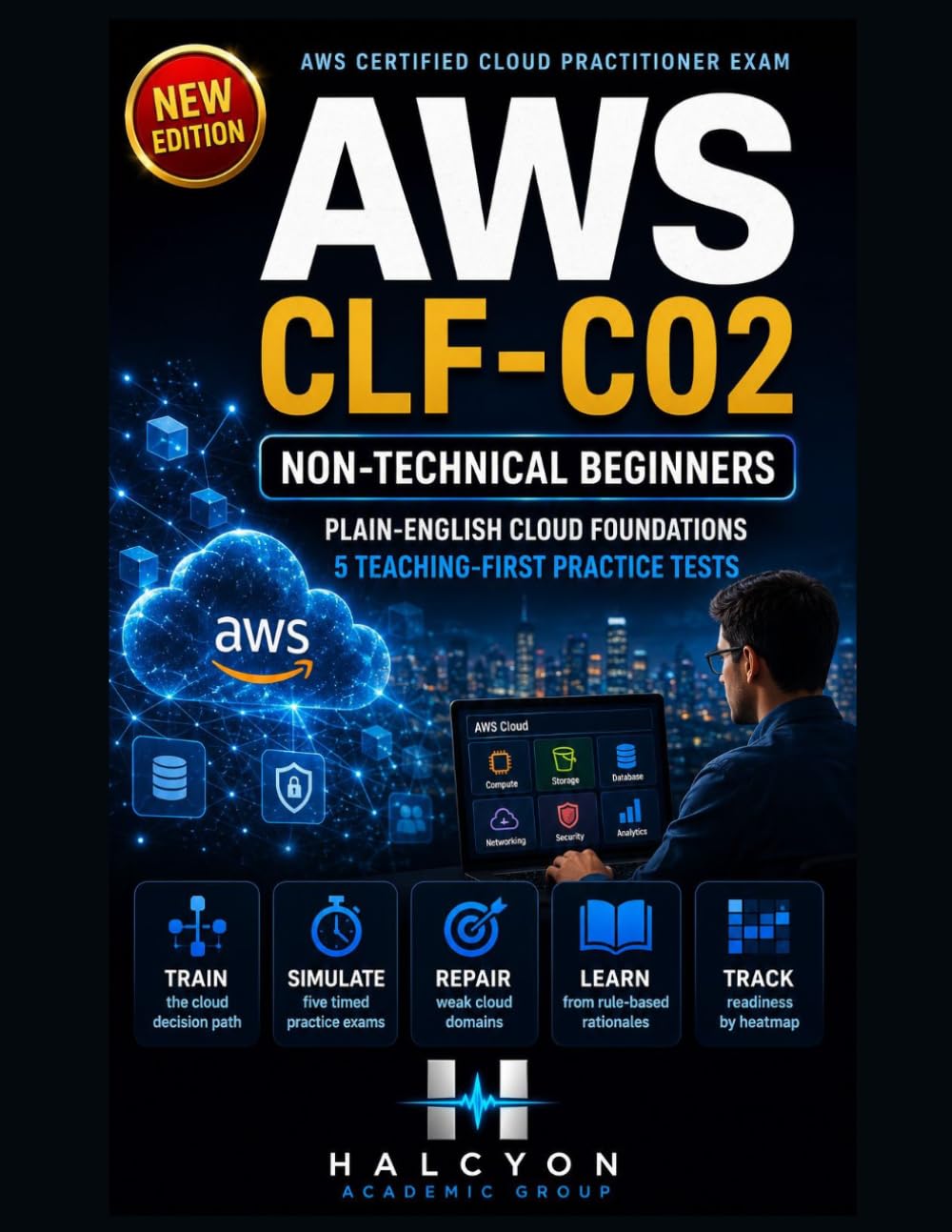 AWS CERTIFIED CLOUD PRACTITIONER CLF-C02 FOR NON-TECHNICAL BEGINNERS: PLAIN-ENGLISH CLOUD FOUNDATIONS WITH 5 TEACHING-FIRST PRACTICE TESTS
