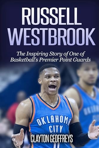 Russell Westbrook: The Inspiring Story of One of Basketball's Premier Point Guards (Basketball Biography Books)