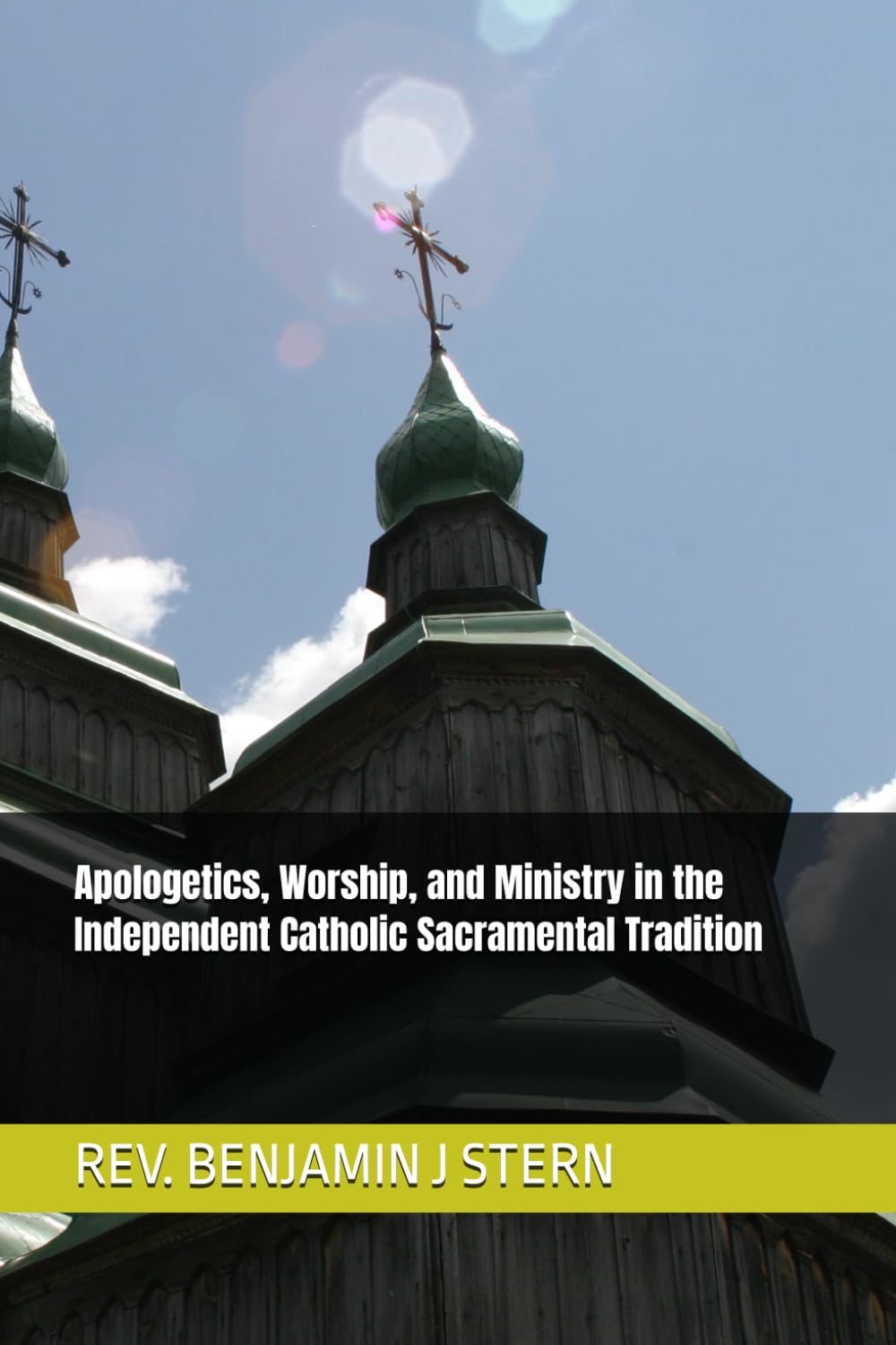 Apologetics, Worship, and Ministry in the Independent Catholic Sacramental Tradition (Independent Sacramental and Independent Catholic Movement Series)