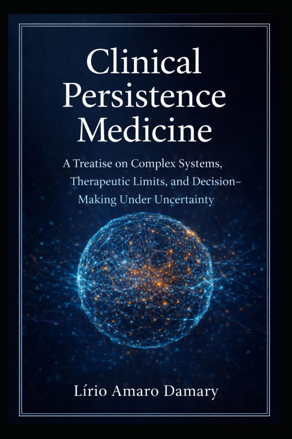 Clinical Persistence Medicine: A Treatise on Complex Systems, Therapeutic Limits, and Decision-Making Under Uncertainty