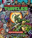 Teenage Mutant Ninja Turtles: The Ultimate Visual History: Revised and Expanded Edition