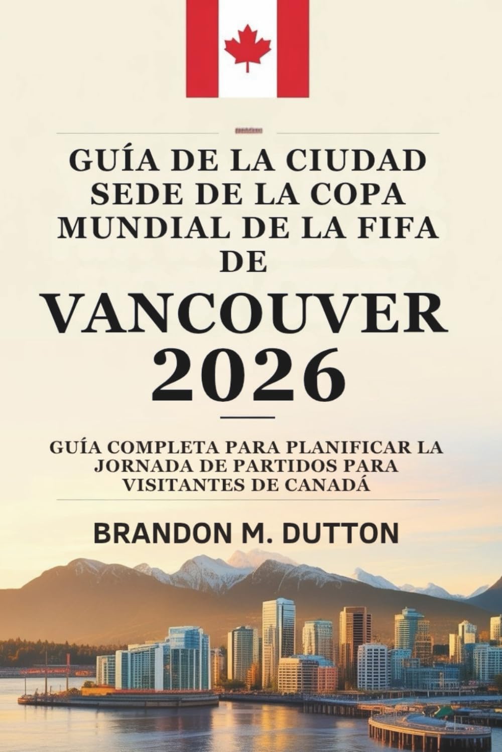 GUÍA DE LA CIUDAD SEDE DE LA COPA MUNDIAL DE LA FIFA DE VANCOUVER 2026: Guía completa para planificar la jornada de partidos para visitantes de Canadá