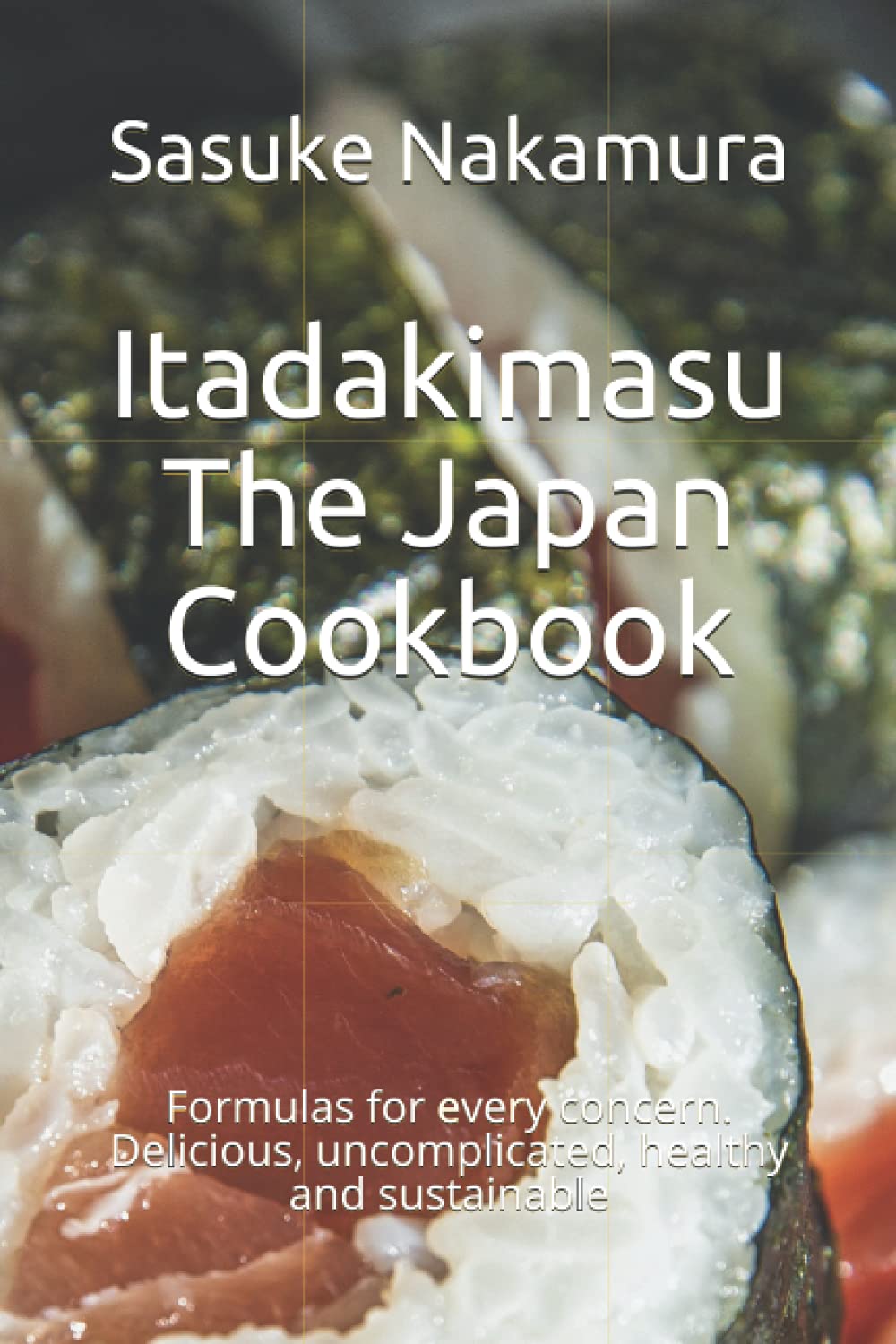 Itadakimasu - The Japan Cookbook: Formulas for every concern. Delicious, uncomplicated, healthy and sustainable