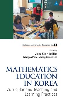 MATHEMATICS EDUCATION IN KOREA - VOL. 1 CURRICULAR AND TEACHING AND LEARNING PRACTICES