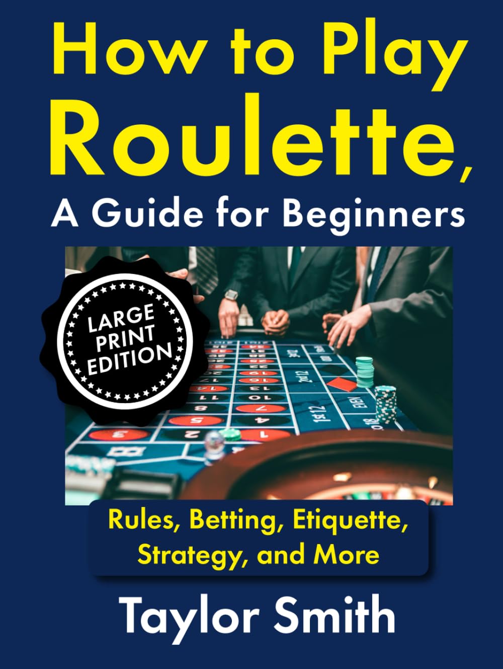 How to Play Roulette, a Guide for Beginners: Rules, Betting, Etiquette, Strategy, and More, Large Print Edition (Gambling Games for Beginners, Big Print Editions)