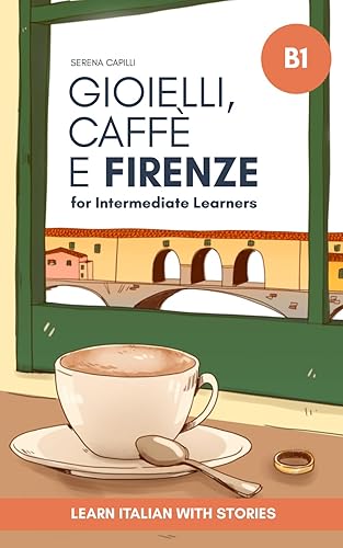 Gioielli, Caffè e Firenze: Learn Italian with Stories (Intermediate B1): Graded Italian Reader (Italian Edition)