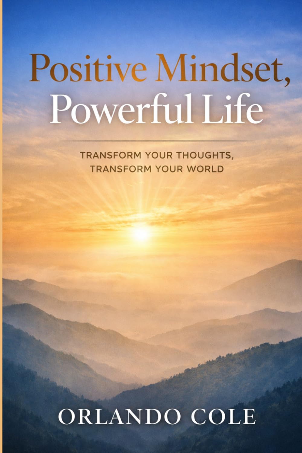 Positive Mindset, Powerful Life: Transform Your Thoughts, Transform Your World