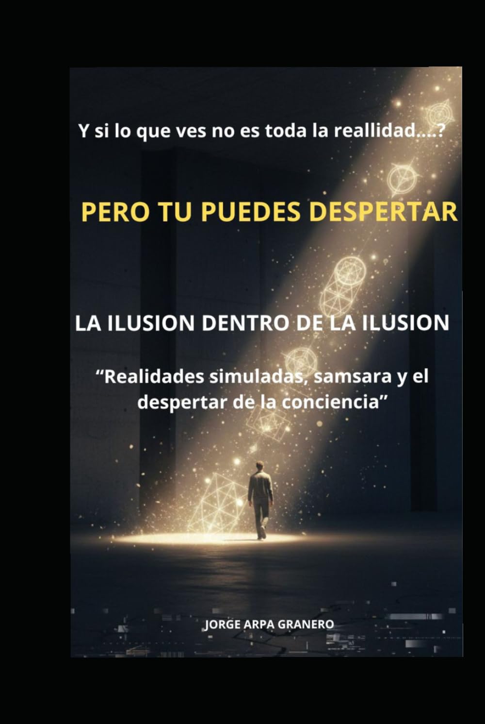 LA ILUSION DENTRO DE LA ILUSION: Despertar espiritual y realidad oculta: cómo salir de la matrix mental y despertar la conciencia