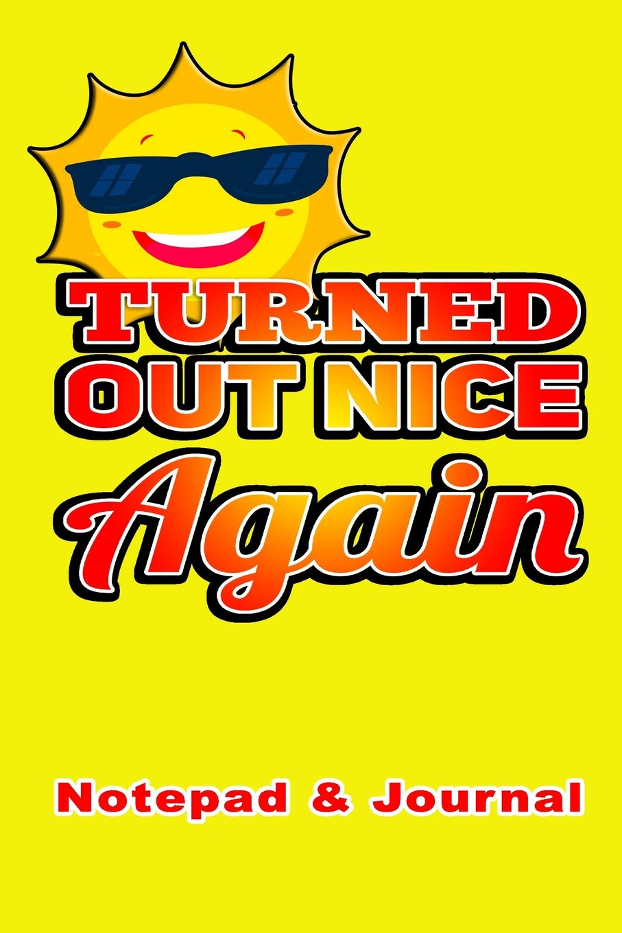 Turned Out Nice Again Notepad & Journal: Sunshine Happy 100 Pages Ruled 9x6 Notepad, Memoirs and Trip Reports