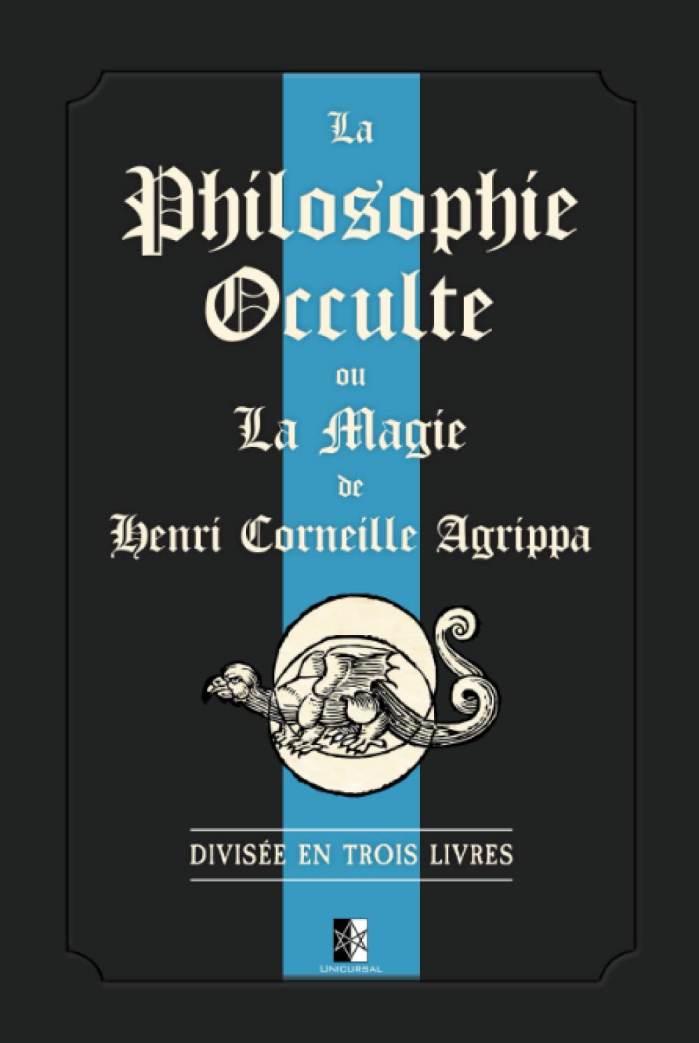 La Philosophie Occulte ou la Magie de Henri Corneille Agrippa: Divisée en trois livres